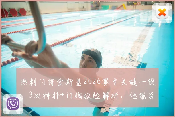 热刺门将金斯基2026赛季关键一役:3次神扑+门线救险解析,他能否真正接班洛里?