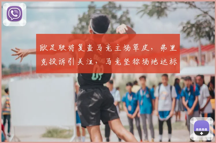 欧足联将复查马竞主场草皮，弗里克投诉引关注，马竞坚称场地达标，球场检测标准成焦点