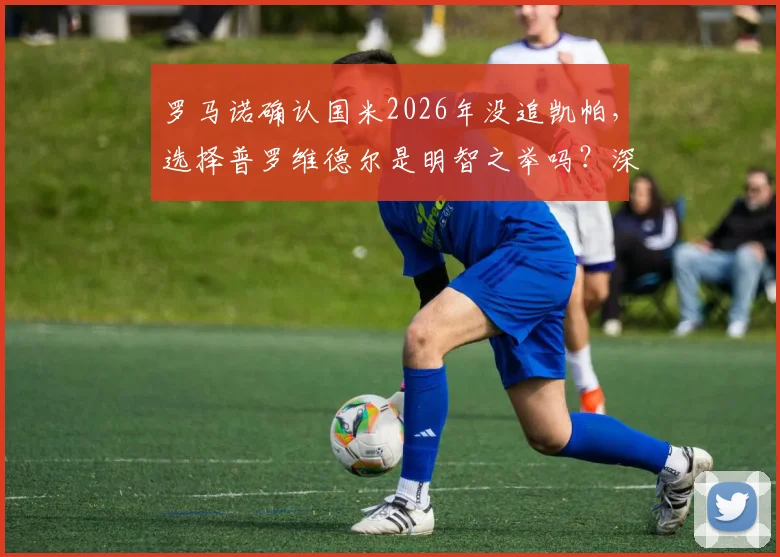 罗马诺确认国米2026年没追凯帕,选择普罗维德尔是明智之举吗?深度分析门将选择策略